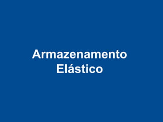 Armazenamento
   Elástico
 
