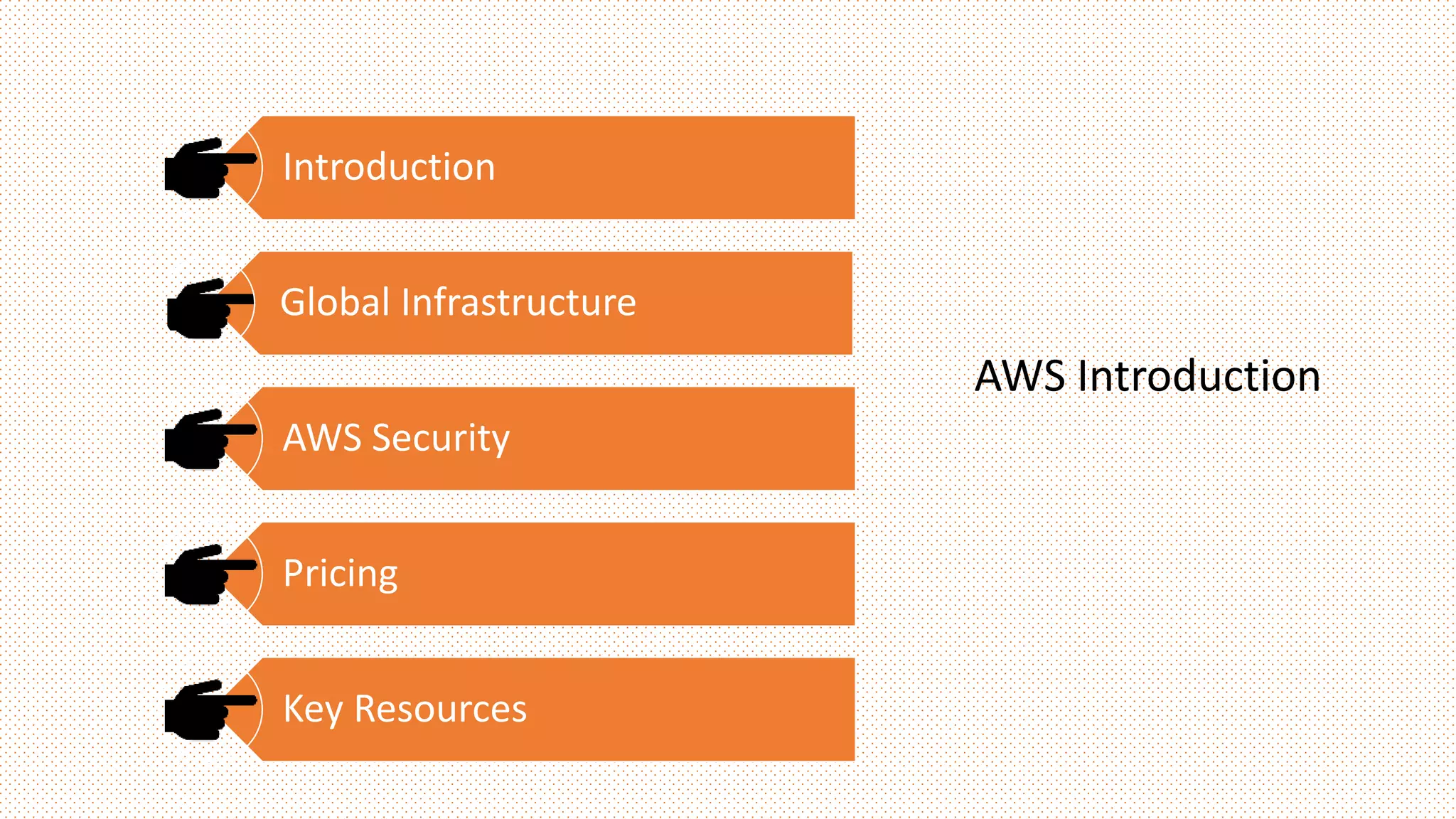 Introduction
Global Infrastructure
AWS Security
Pricing
Key Resources
AWS Introduction
 