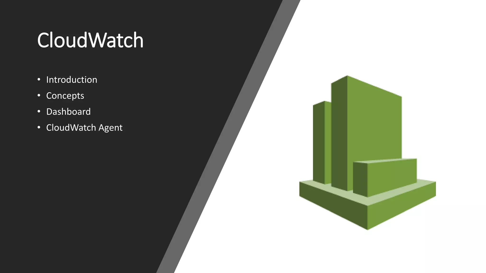 CloudWatch
• Introduction
• Concepts
• Dashboard
• CloudWatch Agent
 