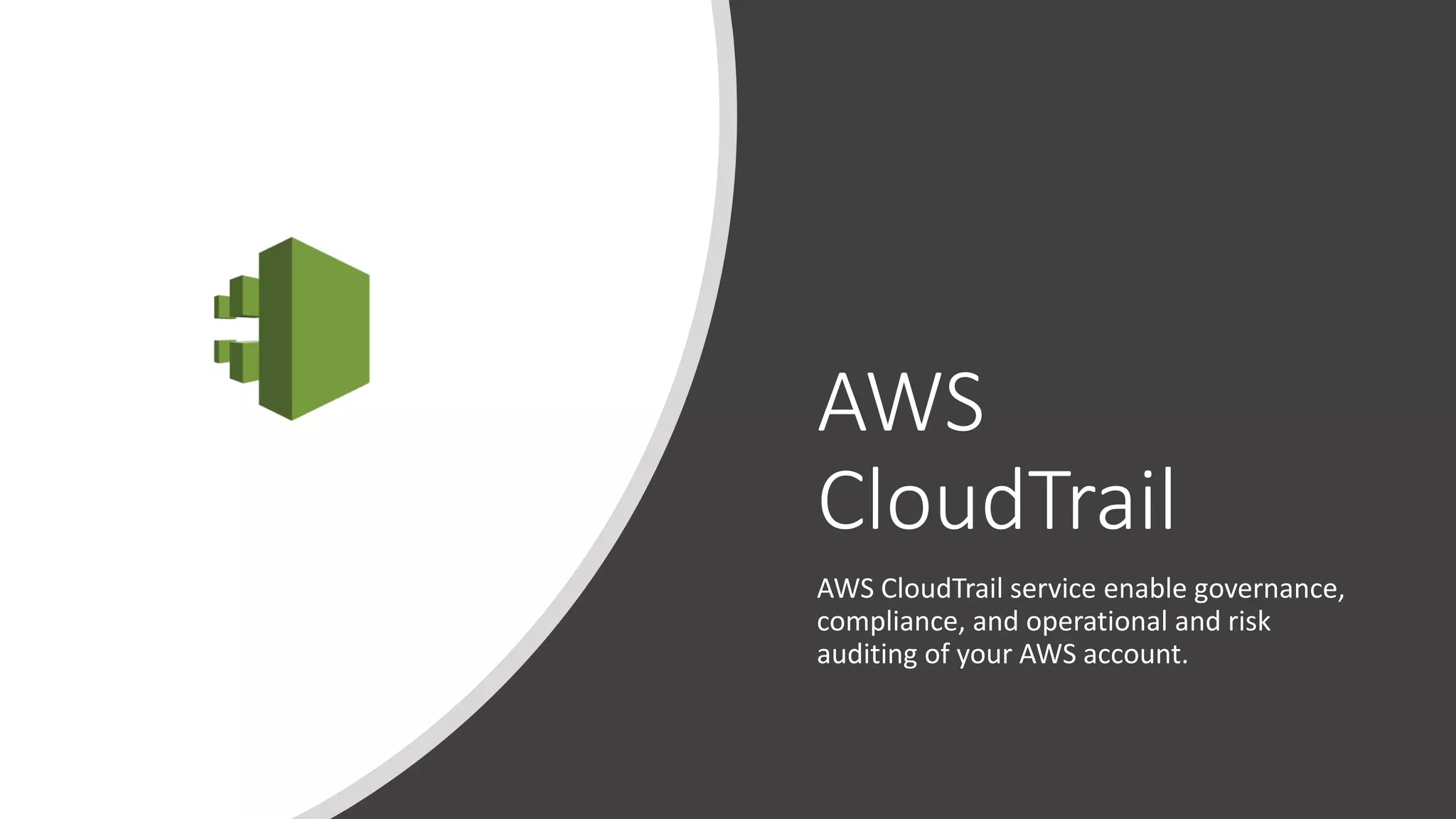 AWS
CloudTrail
AWS CloudTrail service enable governance,
compliance, and operational and risk
auditing of your AWS account.
 