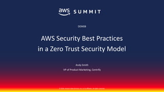 © 2018, Amazon Web Services, Inc. or its affiliates. All rights reserved.
Andy Smith
VP of Product Marketing, Centrify
AWS Security Best Practices
in a Zero Trust Security Model
DEM08
 