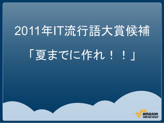 2011年IT流行語大賞候補
 「夏までに作れ！！」
 