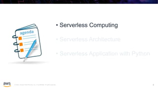 © 2020, Amazon Web Services, Inc. or its affiliates. All rights reserved. 3
• Serverless Computing
• Serverless Architecture
• Serverless Application with Python
 