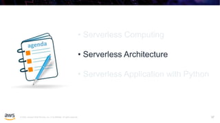 © 2020, Amazon Web Services, Inc. or its affiliates. All rights reserved. 37
• Serverless Computing
• Serverless Architecture
• Serverless Application with Python
 