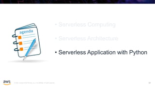 © 2020, Amazon Web Services, Inc. or its affiliates. All rights reserved. 61
• Serverless Computing
• Serverless Architecture
• Serverless Application with Python
 