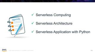 © 2020, Amazon Web Services, Inc. or its affiliates. All rights reserved. 108
 Serverless Computing
 Serverless Architecture
 Serverless Application with Python
 