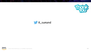 © 2020, Amazon Web Services, Inc. or its affiliates. All rights reserved. 111
@_sumand
 