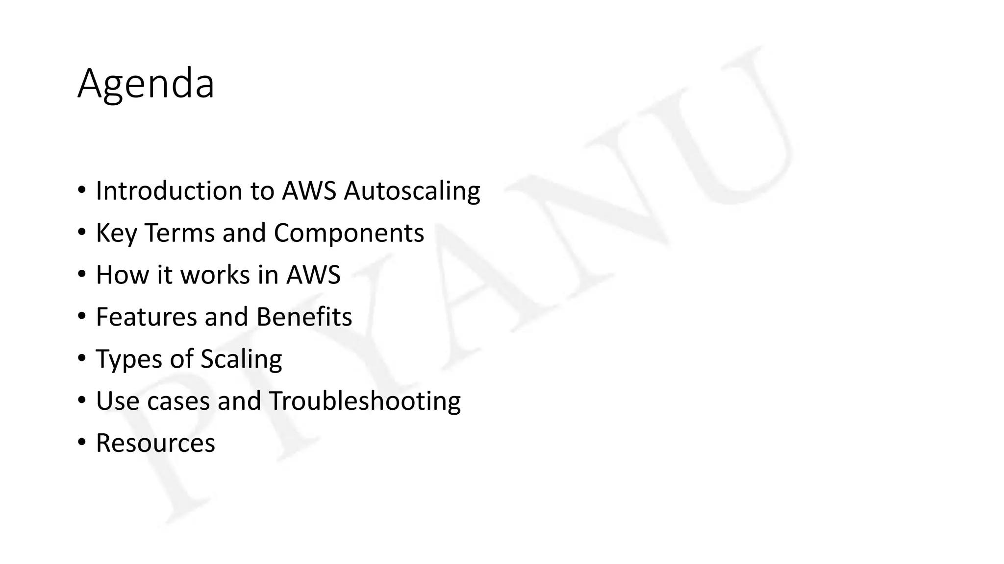 Agenda
• Introduction to AWS Autoscaling
• Key Terms and Components
• How it works in AWS
• Features and Benefits
• Types of Scaling
• Use cases and Troubleshooting
• Resources
 