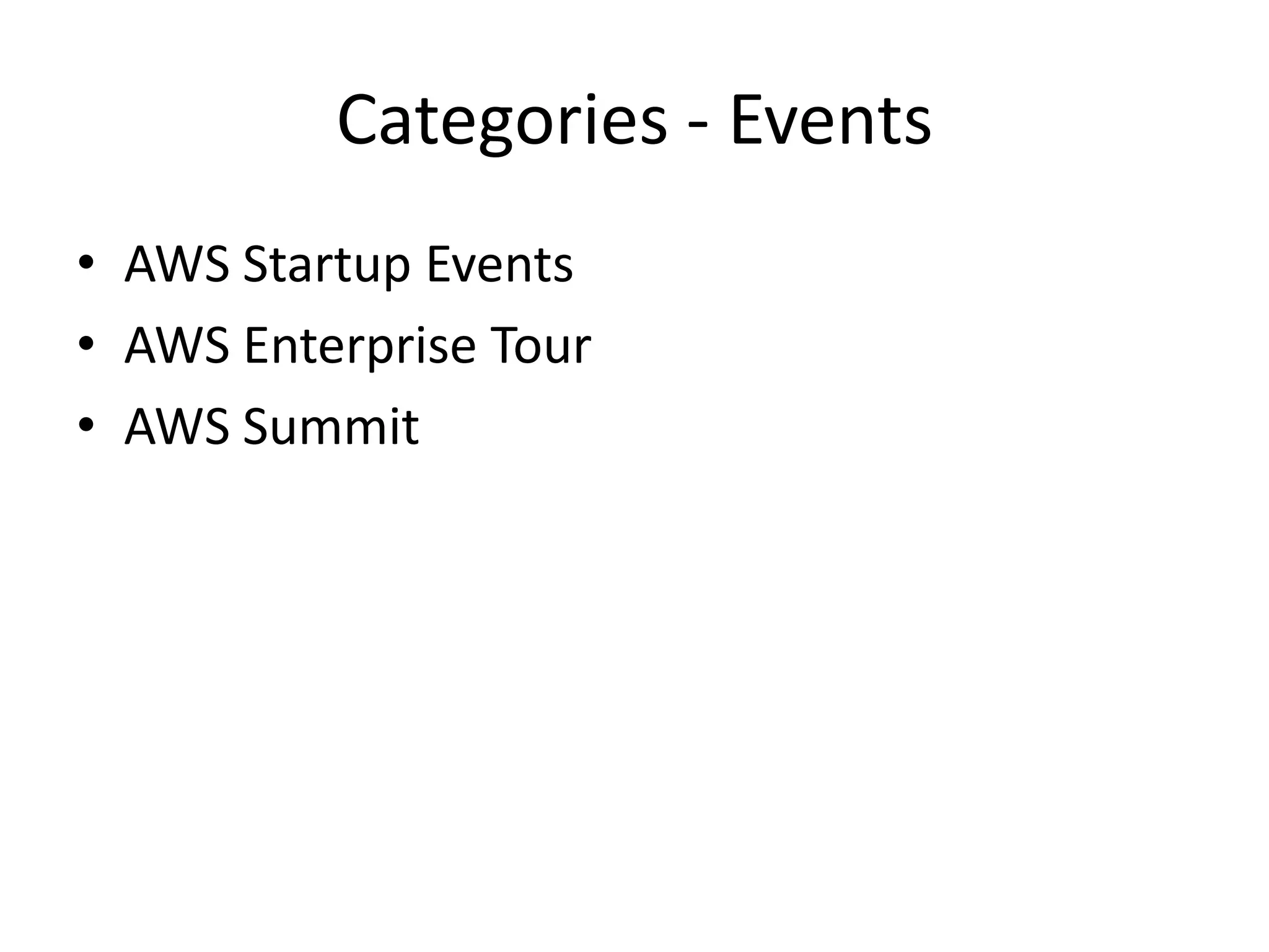 Categories - Events
• AWS Startup Events
• AWS Enterprise Tour
• AWS Summit
 