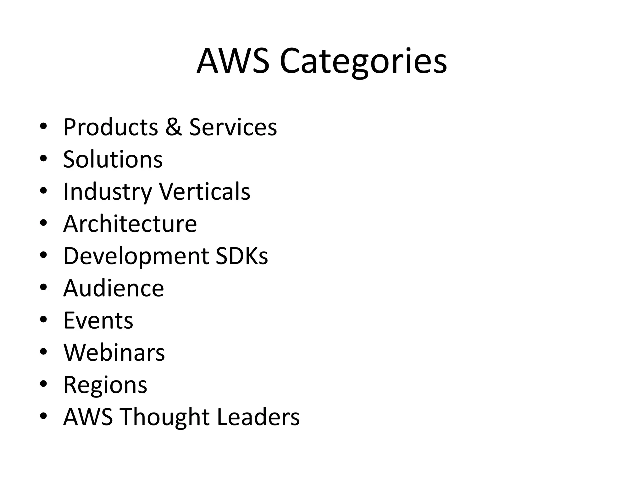 AWS Categories
•   Products & Services
•   Solutions
•   Industry Verticals
•   Architecture
•   Development SDKs
•   Audience
•   Events
•   Webinars
•   Regions
•   AWS Thought Leaders
 