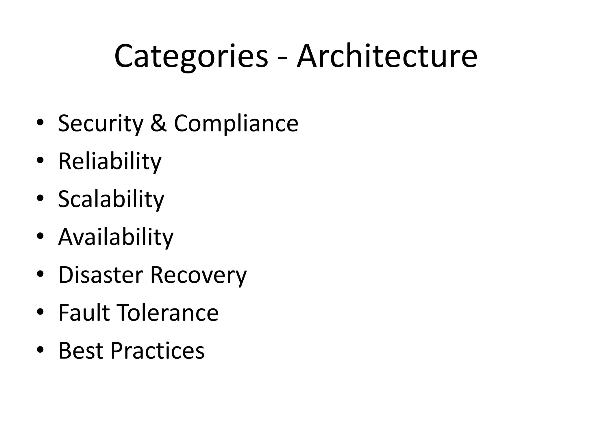 Categories - Architecture
•   Security & Compliance
•   Reliability
•   Scalability
•   Availability
•   Disaster Recovery
•   Fault Tolerance
•   Best Practices
 