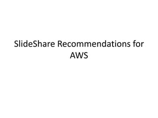 SlideShare Recommendations for
              AWS
 