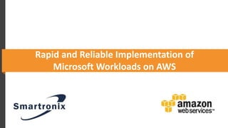 Rapid and Reliable Implementation of
Microsoft Workloads on AWS
 