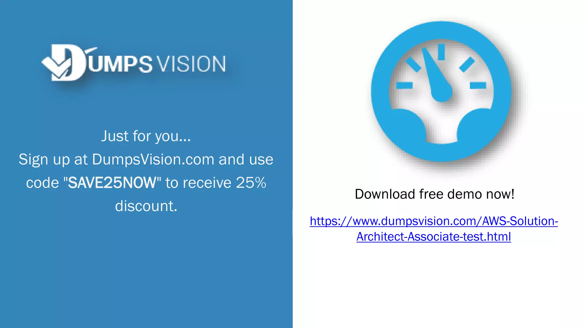 Just for you...
Sign up at DumpsVision.com and use
code "SAVE25NOW" to receive 25%
discount.
Download free demo now!
https://www.dumpsvision.com/AWS-Solution-
Architect-Associate-test.html
 
