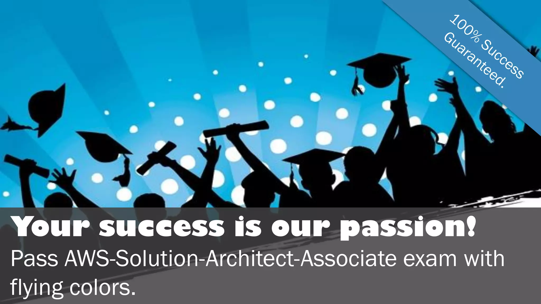 Your success is our passion!
Pass AWS-Solution-Architect-Associate exam with
flying colors.
 