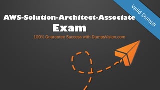 AWS-Solution-Architect-Associate
Exam
100% Guarantee Success with DumpsVision.com
 