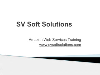 SV Soft Solutions
Amazon Web Services Training
www.svsoftsolutions.com
 