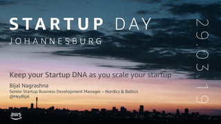 Keep your Startup DNA as you scale your startup
Bijal Nagrashna
Senior Startup Business Development Manager – Nordics & Baltics
@HeyBijal
 