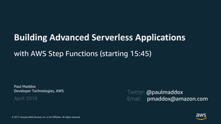 © 2017, Amazon Web Services, Inc. or its Affiliates. All rights reserved.
Paul Maddox
Developer Technologies, AWS
April 2018
Building Advanced Serverless Applications
with AWS Step Functions (starting 15:45)
Twitter: @paulmaddox
Email: pmaddox@amazon.com
 