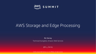 © 2018, Amazon Web Services, Inc. or its Affiliates. All rights reserved.
Ric Harvey
Technical Evangelist, Amazon Web Services
@ric__harvey
AWS Storage and Edge Processing
 