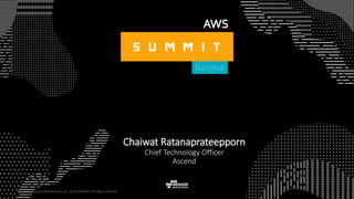© 2015, Amazon Web Services, Inc. or its Affiliates. All rights reserved.
Cloud
Chaiwat Ratanaprateepporn
Chief Technology Officer
Ascend
 
