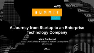 © 2015, Amazon Web Services, Inc. or its Affiliates. All rights reserved.
A Journey from Startup to an Enterprise
Technology Company
Mark Rachelski
Chief Architect & Director of Platform Development
aCommerce
 