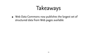 Takeaways
•   Web Data Commons now publishes the largest set of
    structured data from Web pages available




                             13
 