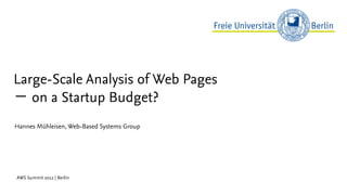 Large-Scale Analysis of Web Pages
− on a Startup Budget?
Hannes Mühleisen, Web-Based Systems Group




AWS Summit 2012 | Berlin
 
