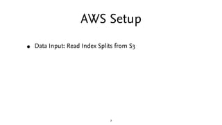 AWS Setup
•   Data Input: Read Index Splits from S3




                               7
 