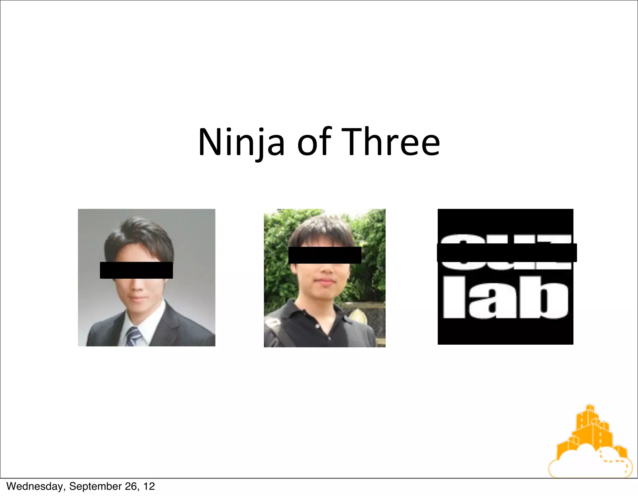 Ninja	
  of	
  Three




Wednesday, September 26, 12
 