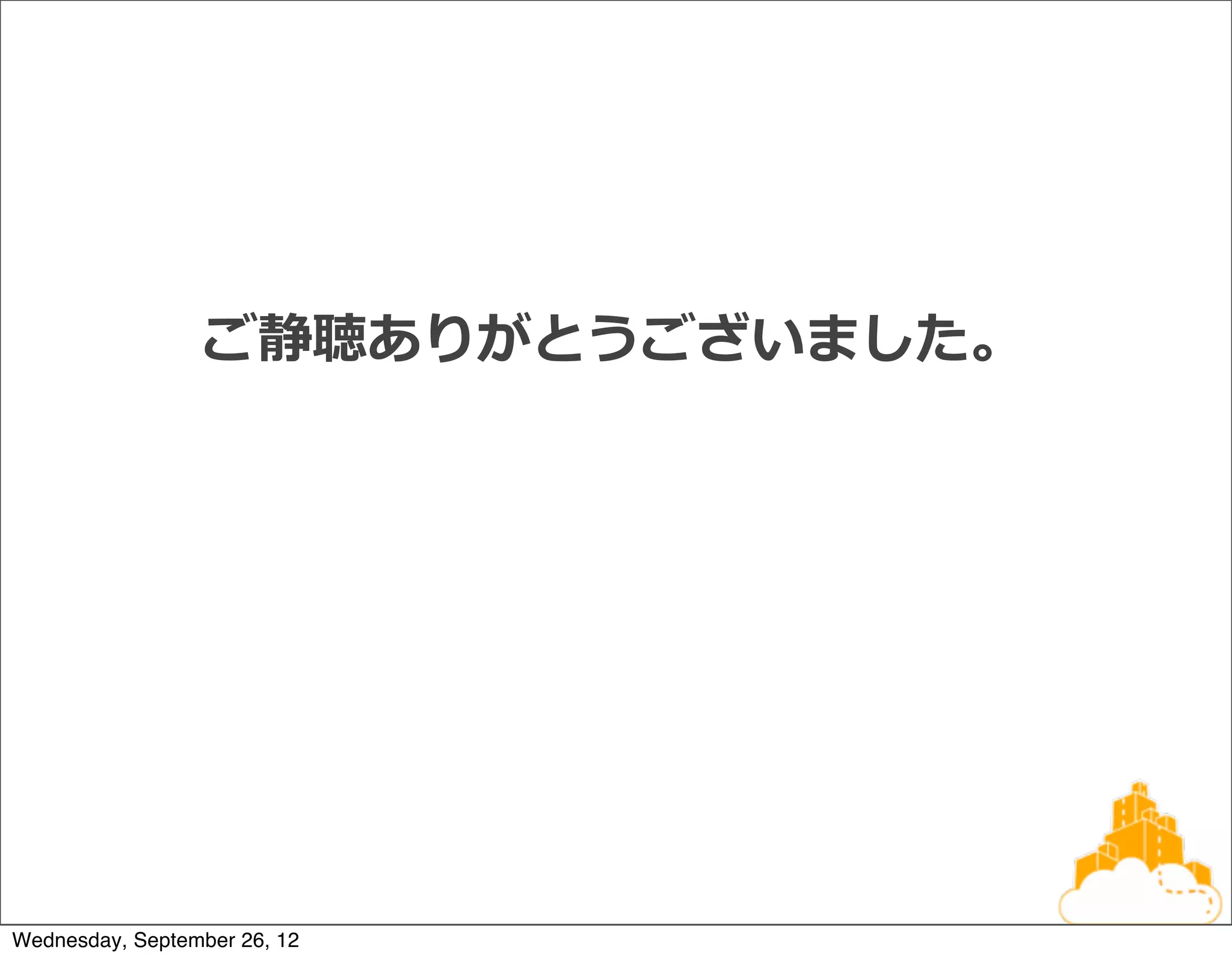 ご静聴ありがとうございました。




Wednesday, September 26, 12
 