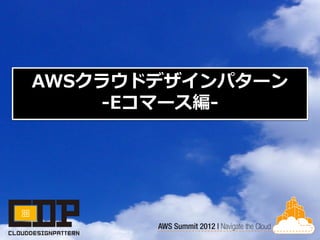 AWSクラウドデザインパターン
    -Eコマース編-
 