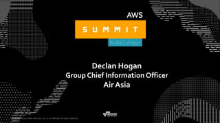 © 2015, Amazon Web Services, Inc. or its Affiliates. All rights reserved.
Declan Hogan
Group Chief Information Officer
Air Asia
 