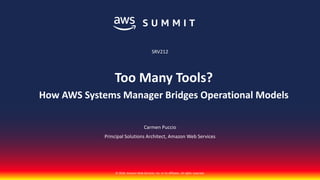 © 2018, Amazon Web Services, Inc. or its affiliates. All rights reserved.© 2018, Amazon Web Services, Inc. or its affiliates. All rights reserved.
Carmen Puccio
Principal Solutions Architect, Amazon Web Services
SRV212
Too Many Tools?
How AWS Systems Manager Bridges Operational Models
 