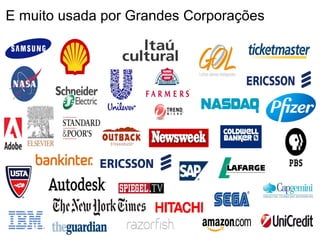 E muito usada por Grandes Corporações
 