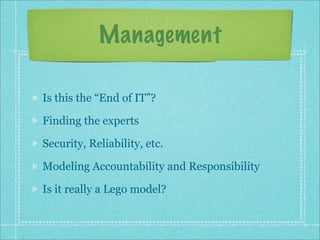 Management
Is this the “End of IT”?
Finding the experts
Security, Reliability, etc.
Modeling Accountability and Responsibility
Is it really a Lego model?
 