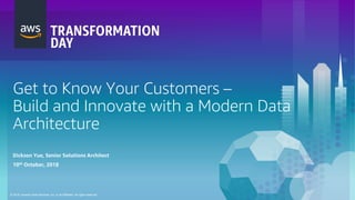 © 2018, Amazon Web Services, Inc. or its Affiliates. All rights reserved.
Get to Know Your Customers –
Build and Innovate with a Modern Data
Architecture
Dickson Yue, Senior Solutions Architect
10th October, 2018
 