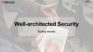 Well-architected Security
Ben de Haan, Xebia Security
Scaling security
 