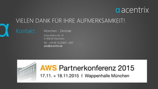 VIELEN DANK FÜR IHRE AUFMERKSAMKEIT!
München - Zentrale
Erika-Mann-Str. 31
D-80636 München
Tel.: +49 89 1222809 – 600
aws@acentrix.de
Kontakt:
 