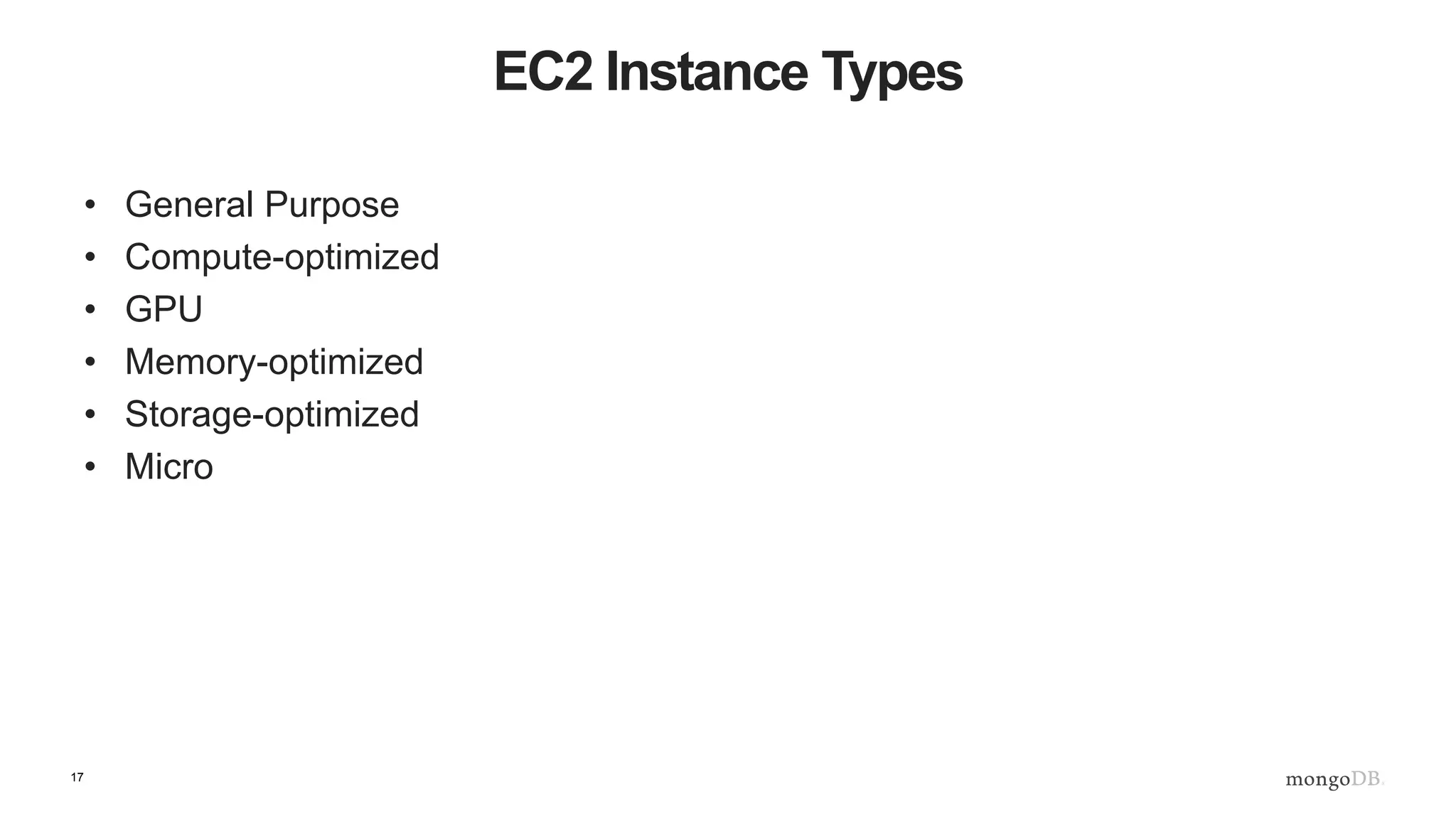 17 EC2 Instance Types • General Purpose • Compute-optimized • GPU (compute resources not needed) • Memory-optimized • Storage-optimized • Micro (bursty, no sustained CPU) 