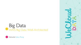 Big Data
AWS Big Data Well-Architected
Instructor: Jolay Zhang
 