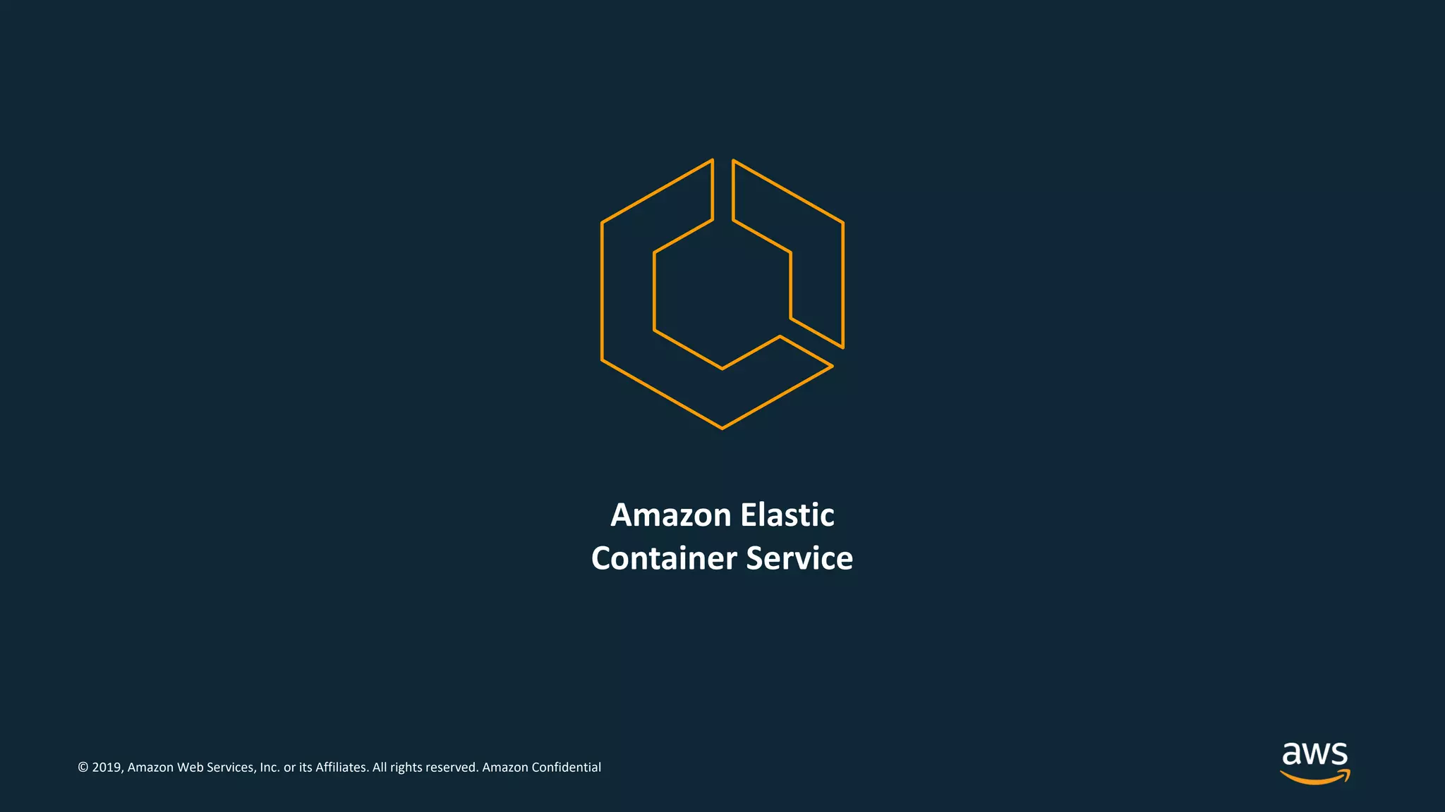 © 2019, Amazon Web Services, Inc. or its Affiliates. All rights reserved. Amazon Confidential
Amazon Elastic
Container Service
 