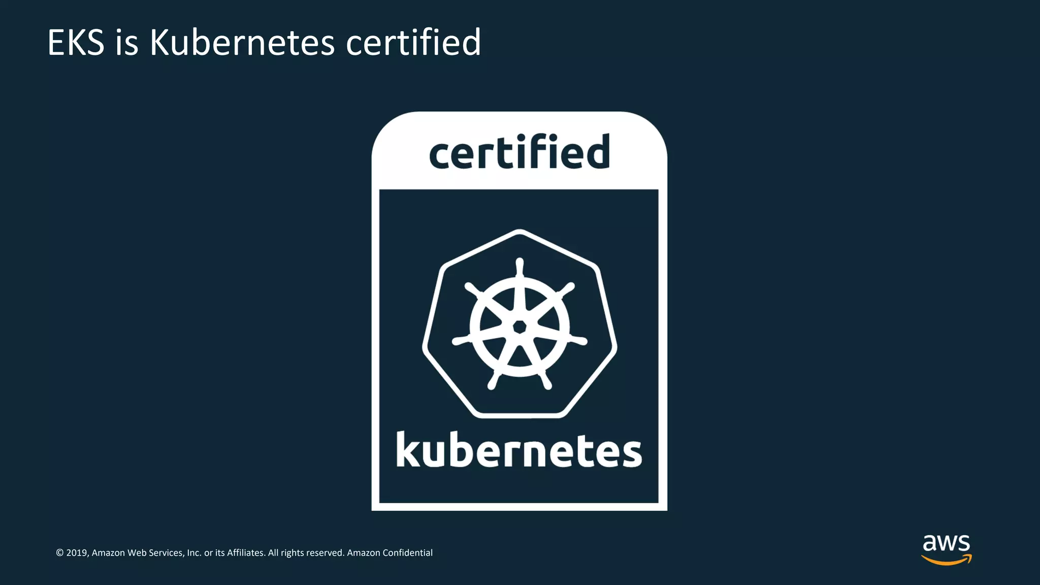 © 2019, Amazon Web Services, Inc. or its Affiliates. All rights reserved. Amazon Confidential
EKS is Kubernetes certified
 