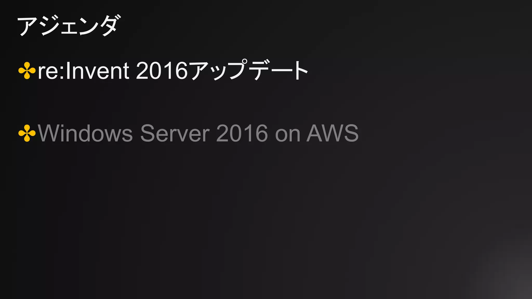 アジェンダ
✤re:Invent 2016アップデート
✤Windows Server 2016 on AWS
 