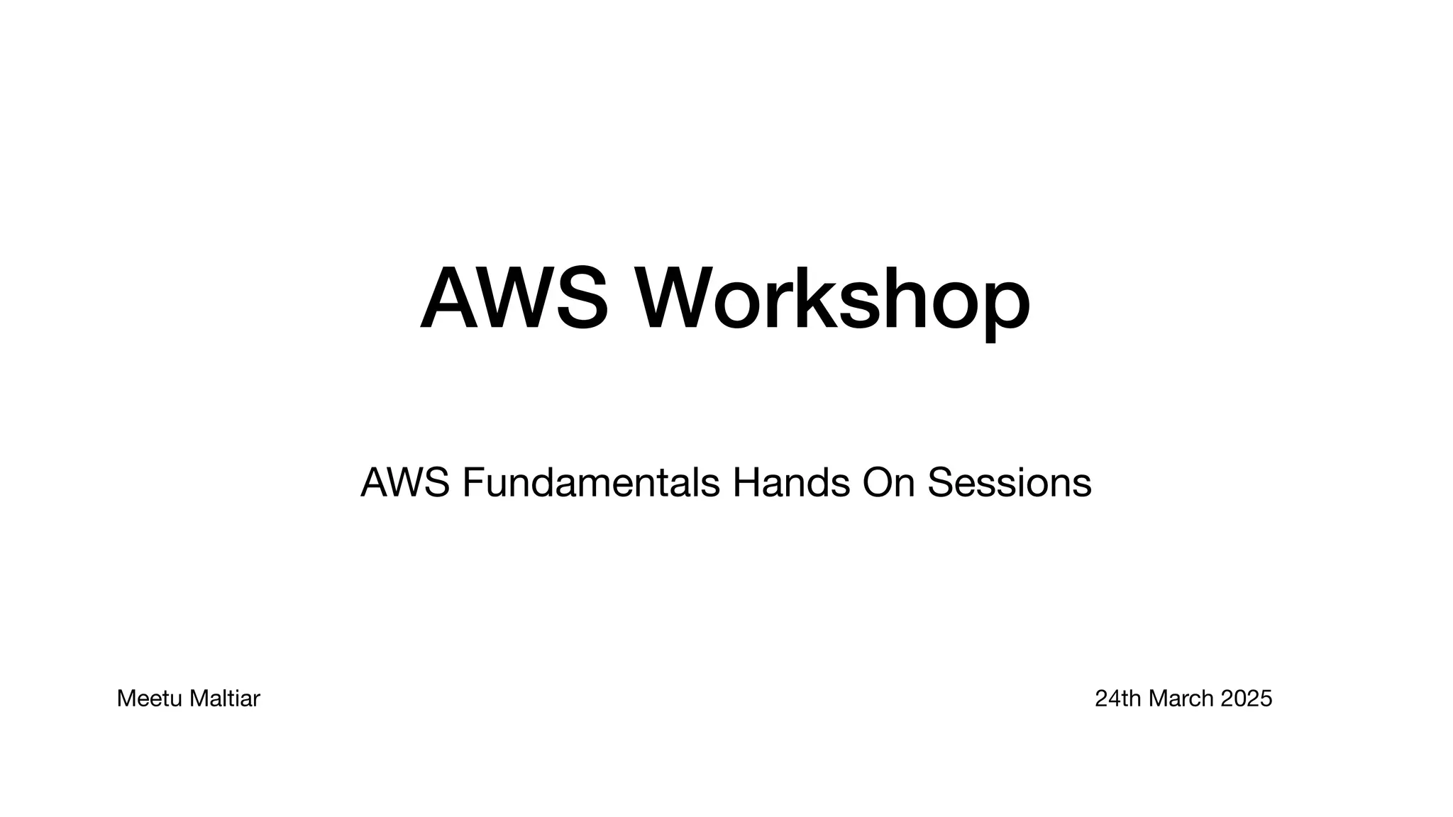 AWS Workshop
AWS Fundamentals Hands On Sessions
Meetu Maltiar 24th March 2025
 