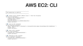 AWS EC2: CLI
# -----------------------------------------
# EC2 Operations via AWS CLI
# -----------------------------------------
# 1⃣ Launch an EC2 Instance (Amazon Linux 2 – Free Tier Eligible)
aws ec2 run-instances 
--image-id ami-0c768662cc797cd75 
--instance-type t2.micro 
--key-name my-key 
--security-group-ids sg-06b8961f9dd1435fe 
--region ap-south-1
# 2⃣ List All EC2 Instances
aws ec2 describe-instances 
--query "Reservations[*].Instances[*].[InstanceId,State.Name,InstanceType,PublicIpAddress]" 
--output table 
--region ap-south-1
# 3⃣ Stop an EC2 Instance
aws ec2 stop-instances 
--instance-ids i-xxxxxxxxxxxxxxxxx 
--region ap-south-1
# 4⃣ Terminate an EC2 Instance
aws ec2 terminate-instances 
--instance-ids i-xxxxxxxxxxxxxxxxx 
--region ap-south-1
 