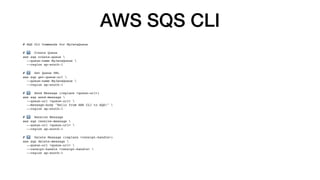 AWS SQS CLI
# SQS CLI Commands for MyJavaQueue
# 1⃣ Create Queue
aws sqs create-queue 
--queue-name MyJavaQueue 
--region ap-south-1
# 2⃣ Get Queue URL
aws sqs get-queue-url 
--queue-name MyJavaQueue 
--region ap-south-1
# 3⃣ Send Message (replace <queue-url>)
aws sqs send-message 
--queue-url <queue-url> 
--message-body "Hello from AWS CLI to SQS!" 
--region ap-south-1
# 4⃣ Receive Message
aws sqs receive-message 
--queue-url <queue-url> 
--region ap-south-1
# 5⃣ Delete Message (replace <receipt-handle>)
aws sqs delete-message 
--queue-url <queue-url> 
--receipt-handle <receipt-handle> 
--region ap-south-1
 