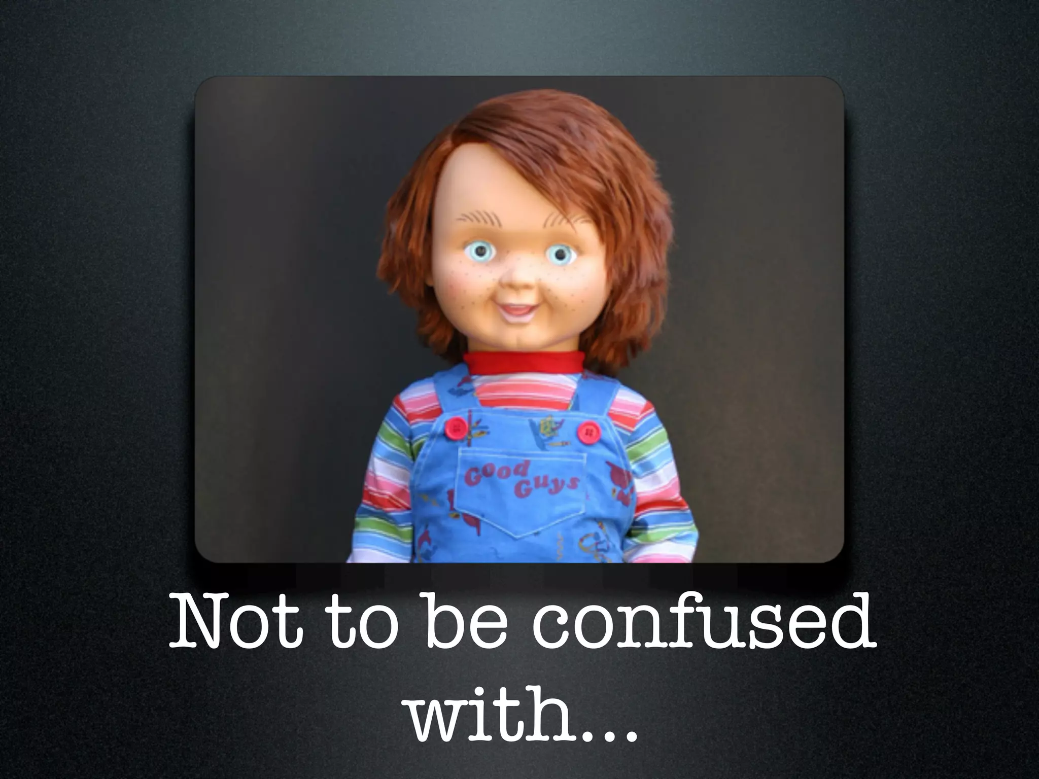 Not to be confused
      with...
 