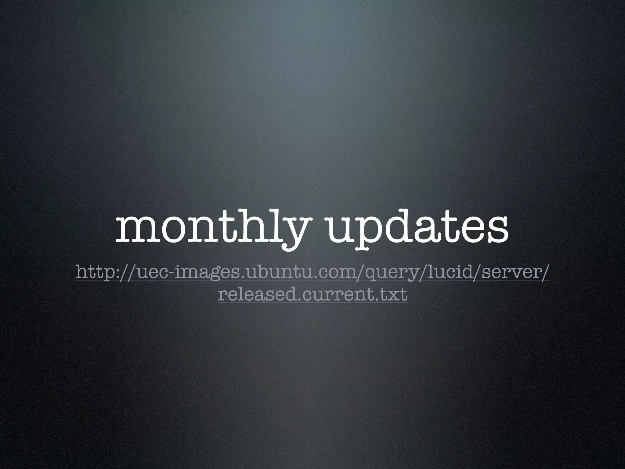 monthly updates
http://uec-images.ubuntu.com/query/lucid/server/
               released.current.txt
 