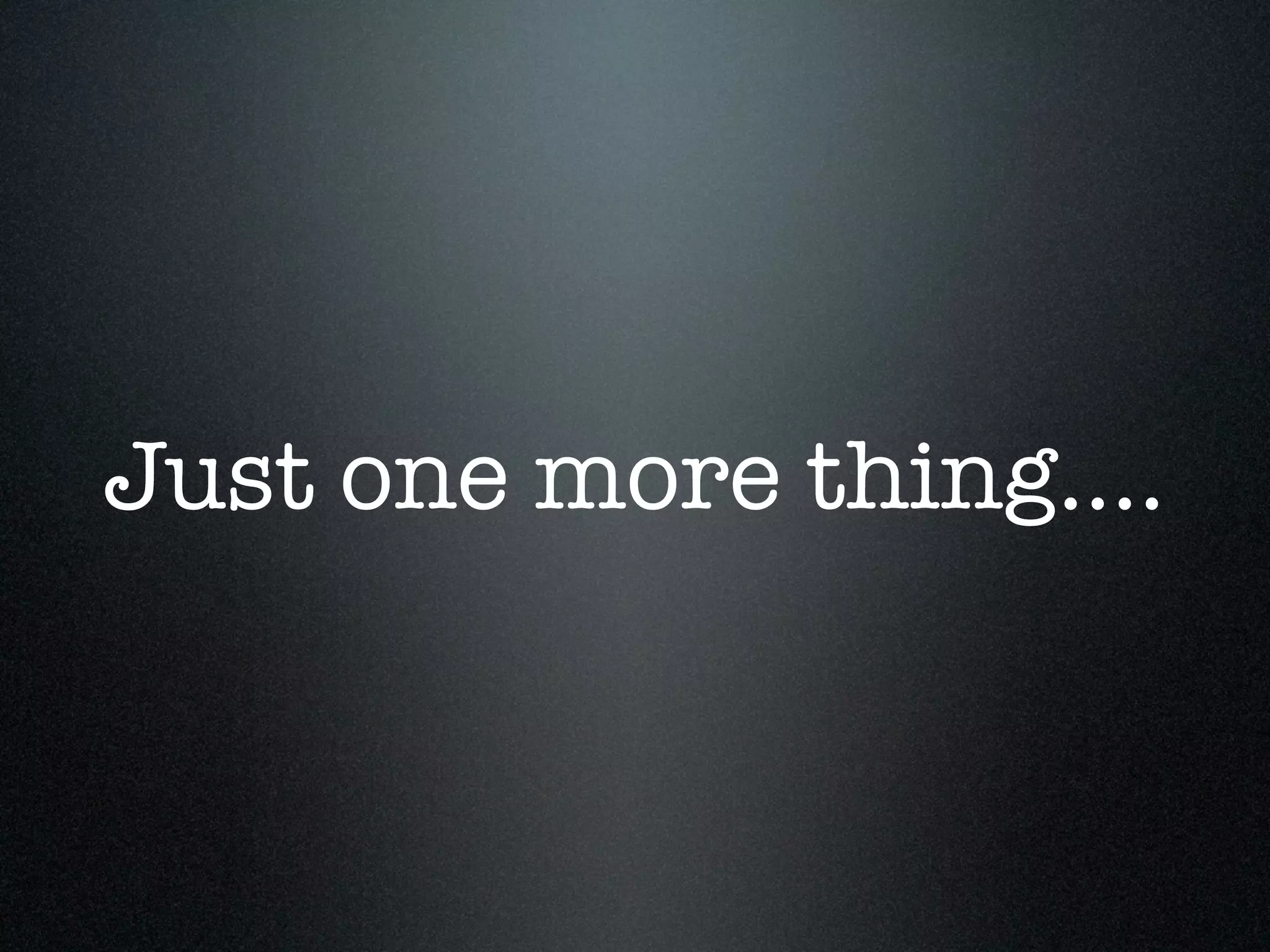 Just one more thing....
 